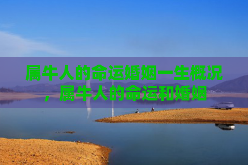 属牛人的命运婚姻一生概况，属牛人的命运和婚姻