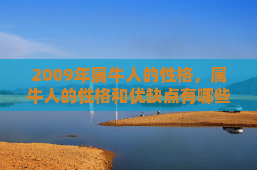 2009年属牛人的性格，属牛人的性格和优缺点有哪些-