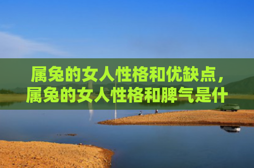 属兔的女人性格和优缺点，属兔的女人性格和脾气是什么样的