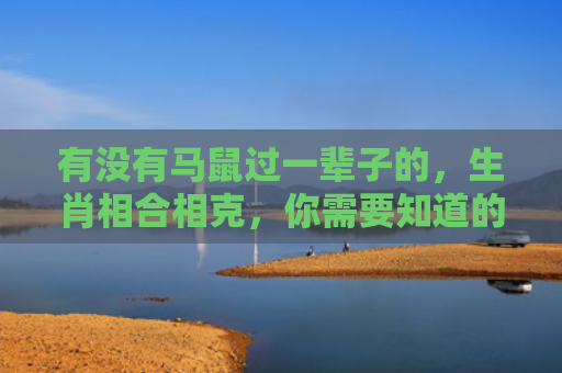 有没有马鼠过一辈子的，生肖相合相克，你需要知道的关系