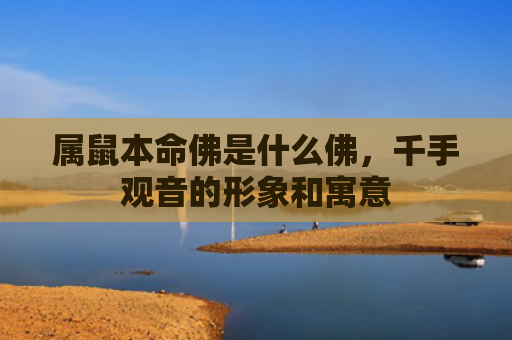 属鼠本命佛是什么佛，千手观音的形象和寓意