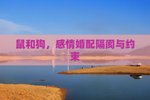 鼠和狗，感情婚配隔阂与约束