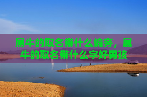 属牛的取名带什么偏旁，属牛的取名带什么字好男孩