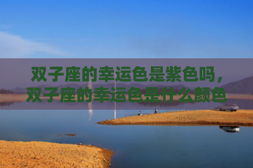 双子座的幸运色是紫色吗，双子座的幸运色是什么颜色