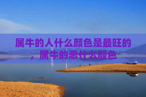 属牛的人什么颜色是最旺的，属牛的忌什么颜色