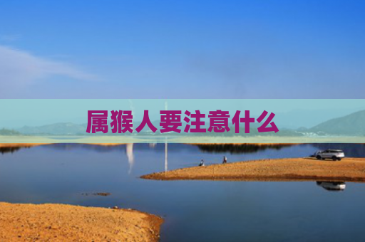 属猴人要注意什么