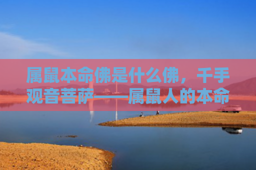 属鼠本命佛是什么佛，千手观音菩萨——属鼠人的本命佛