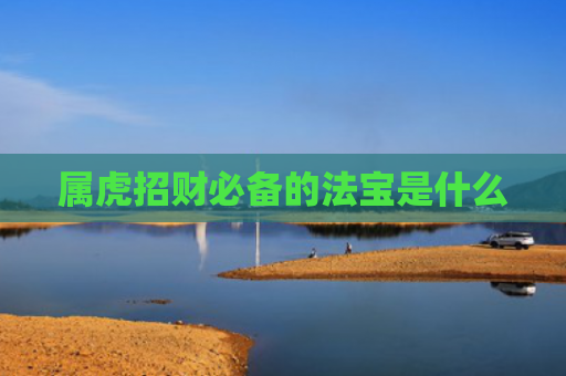 属虎招财必备的法宝是什么