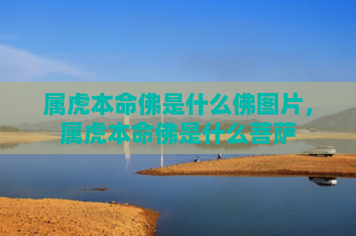 属虎本命佛是什么佛图片，属虎本命佛是什么菩萨