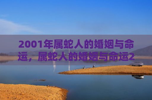 2001年属蛇人的婚姻与命运，属蛇人的婚姻与命运2016