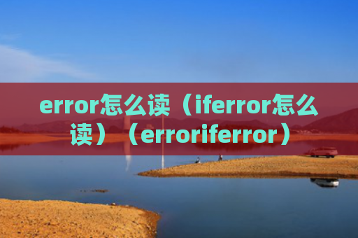 error怎么读（iferror怎么读）（erroriferror）