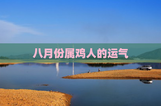 八月份属鸡人的运气