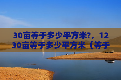 30亩等于多少平方米?，1230亩等于多少平方米（等于平方米）