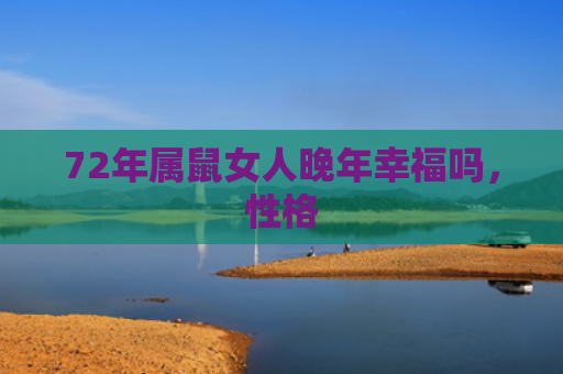 72年属鼠女人晚年幸福吗，性格