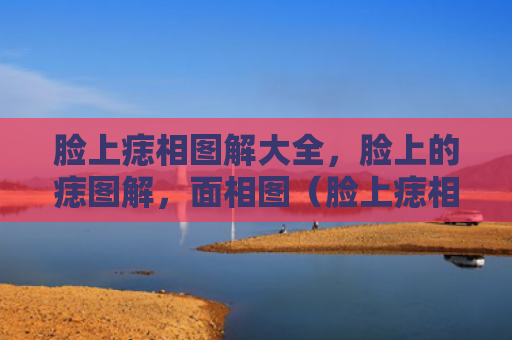脸上痣相图解大全，脸上的痣图解，面相图（脸上痣相图解大全脸上的痣图解面相图）