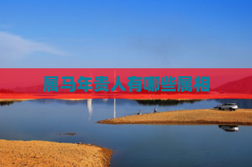 属马年贵人有哪些属相