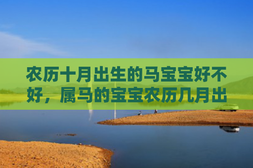 农历十月出生的马宝宝好不好，属马的宝宝农历几月出生最好