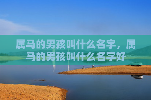 属马的男孩叫什么名字，属马的男孩叫什么名字好