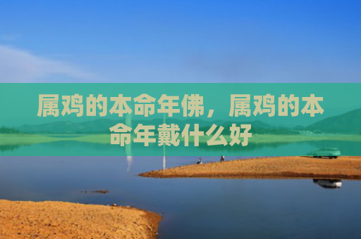 属鸡的本命年佛，属鸡的本命年戴什么好