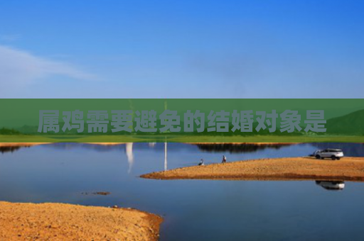 属鸡需要避免的结婚对象是