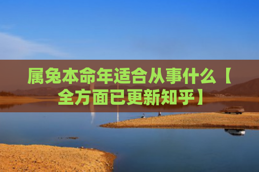 属兔本命年适合从事什么【全方面已更新知乎】
