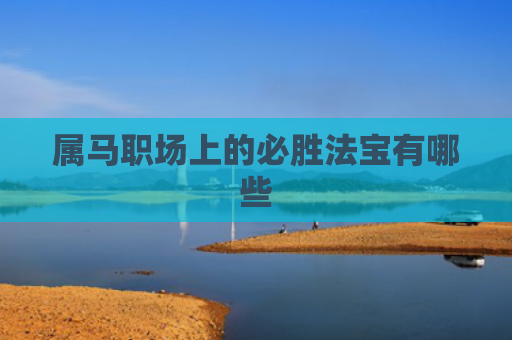 属马职场上的必胜法宝有哪些