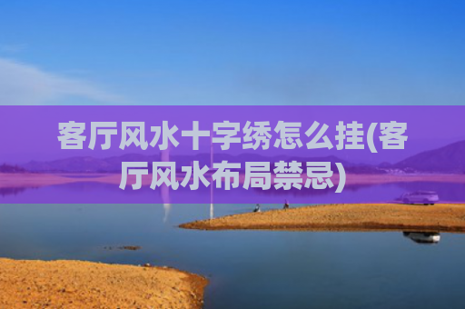 客厅风水十字绣怎么挂(客厅风水布局禁忌)