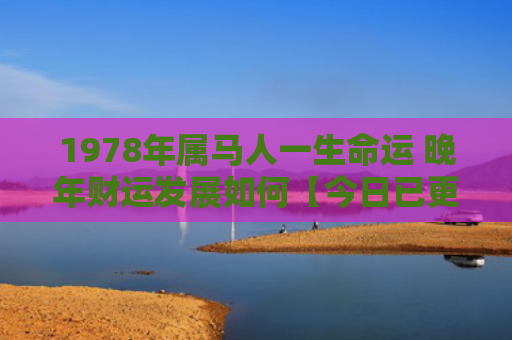 1978年属马人一生命运 晚年财运发展如何【今日已更】