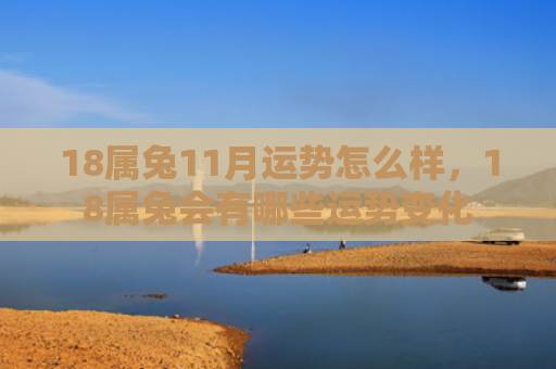 18属兔11月运势怎么样，18属兔会有哪些运势变化