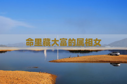 命里藏大富的属相女