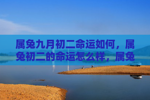 属兔九月初二命运如何，属兔初二的命运怎么样，属兔初二的命运详解