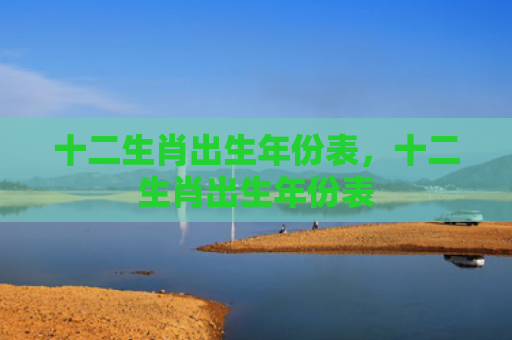 十二生肖出生年份表，十二生肖出生年份表