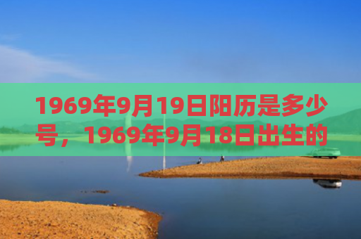 1969年9月19日阳历是多少号，1969年9月18日出生的人命好吗