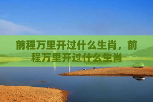 前程万里开过什么生肖，前程万里开过什么生肖