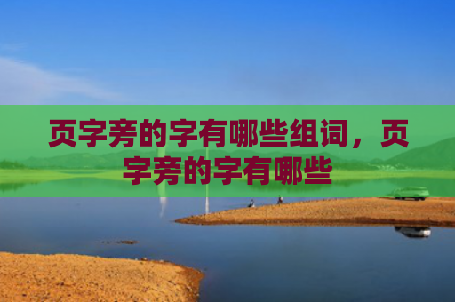 页字旁的字有哪些组词，页字旁的字有哪些