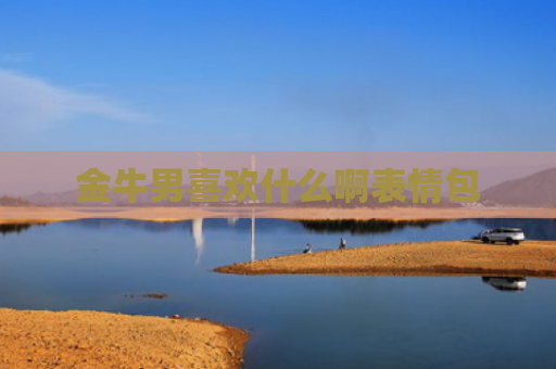 金牛男喜欢什么啊表情包
