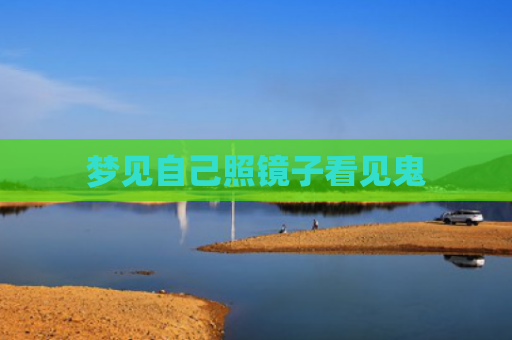 梦见自己照镜子看见鬼
