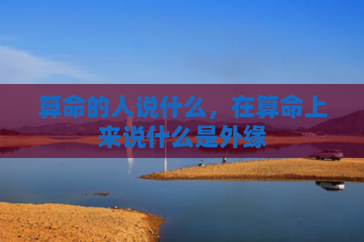 算命的人说什么，在算命上来说什么是外缘