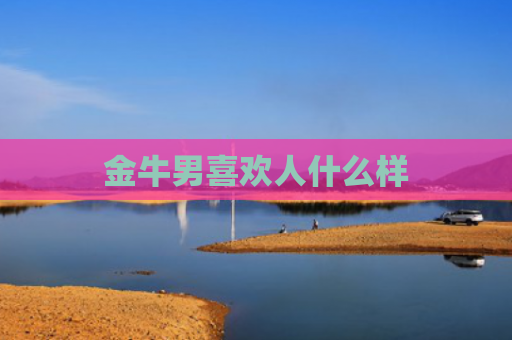 金牛男喜欢人什么样