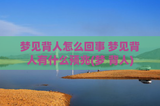 梦见背人怎么回事 梦见背人有什么预兆(梦 背人)