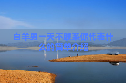 白羊男一天不联系你代表什么的简单介绍