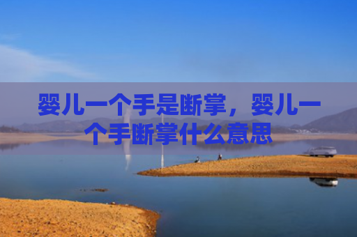 婴儿一个手是断掌，婴儿一个手断掌什么意思