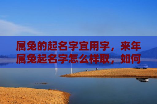 属兔的起名字宜用字，来年属兔起名字怎么样取，如何为属兔的宝宝取名字