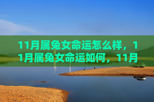 11月属兔女命运怎么样，11月属兔女命运如何，11月属兔女