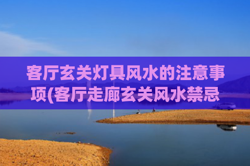 客厅玄关灯具风水的注意事项(客厅走廊玄关风水禁忌)