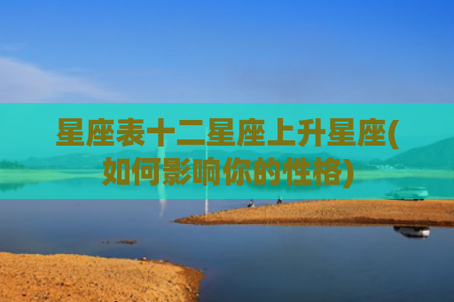星座表十二星座上升星座(如何影响你的性格)