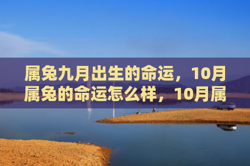 属兔九月出生的命运，10月属兔的命运怎么样，10月属兔的人命运如何