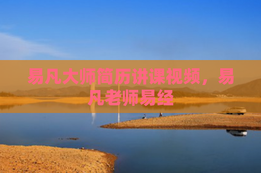 易凡大师简历讲课视频，易凡老师易经