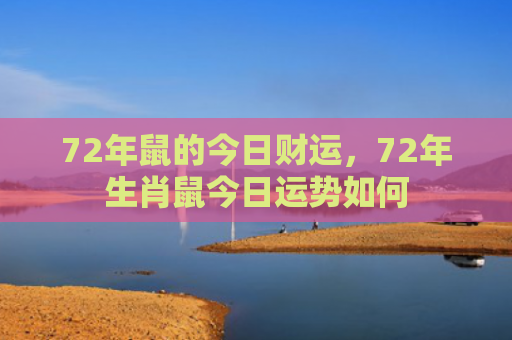 72年鼠的今日财运，72年生肖鼠今日运势如何