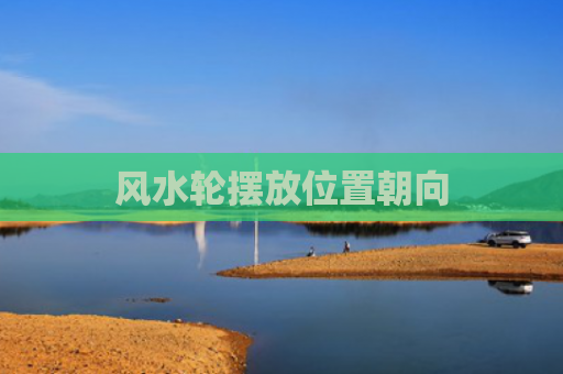 风水轮摆放位置朝向